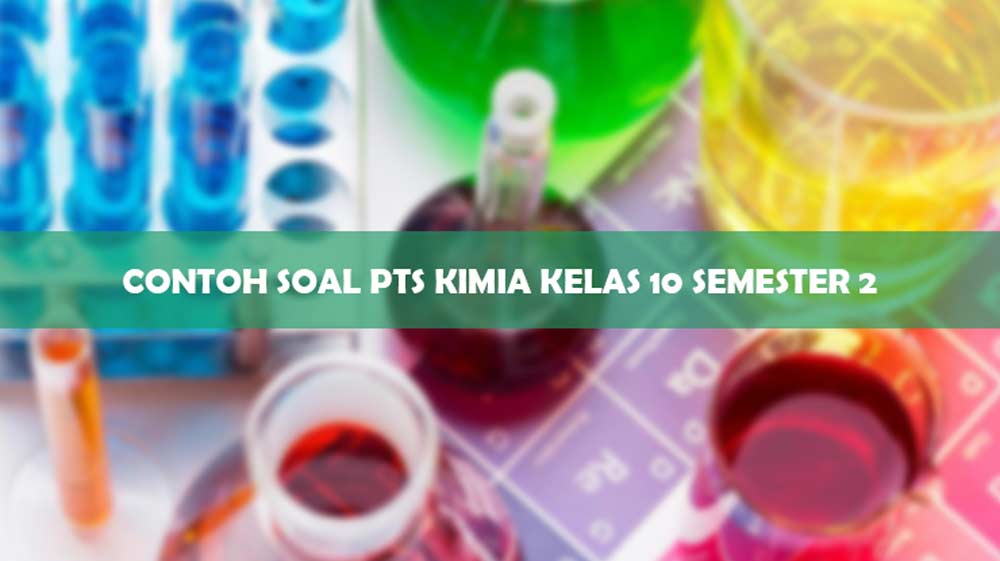 50 Contoh Soal PTS Kimia Kelas 10 Semester 2 : K13 & Jawaban